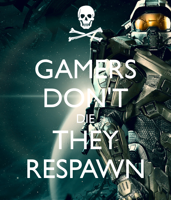 gamers dont die they respawn by ha_you_fell